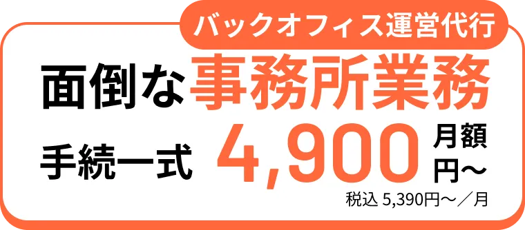 バックオフィス運営代行 面倒な事務所業務 手続一式月額4,900円〜